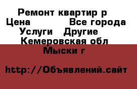 Ремонт квартир р › Цена ­ 2 000 - Все города Услуги » Другие   . Кемеровская обл.,Мыски г.